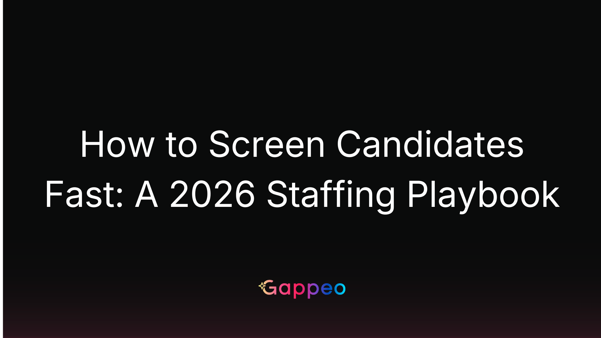 How to Screen Candidates Fast: A 2026 Staffing Playbook