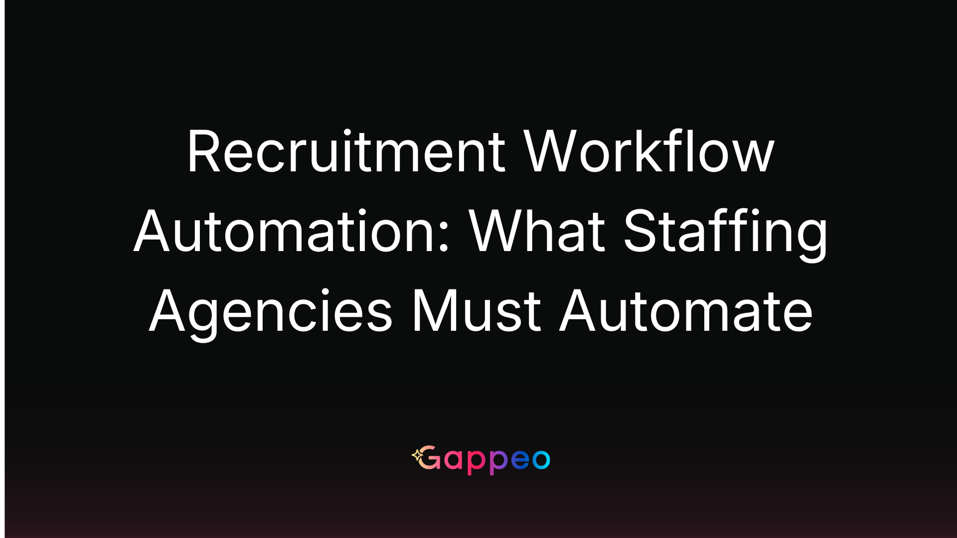 Recruitment Workflow Automation: What Staffing Agencies Must Automate